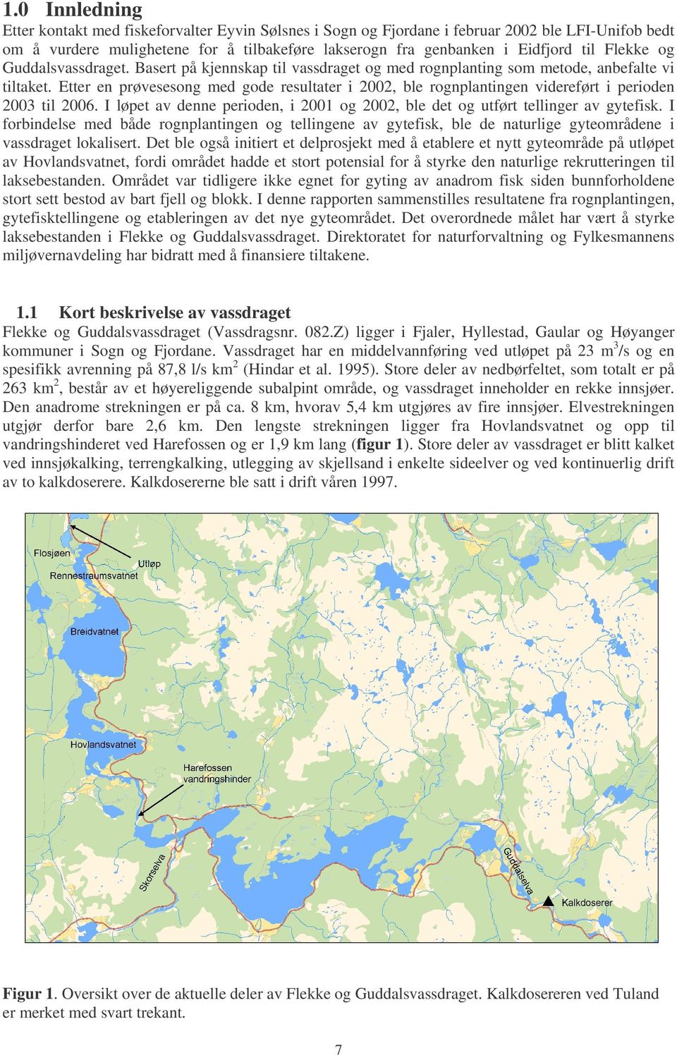 Etter en prøvesesong med gode resultater i 2002, ble rognplantingen videreført i perioden 2003 til 2006. I løpet av denne perioden, i 2001 og 2002, ble det og utført tellinger av gytefisk.