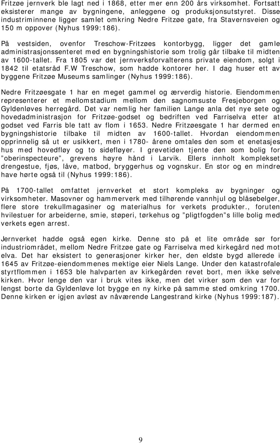 På vestsiden, ovenfor Treschow-Fritzøes kontorbygg, ligger det gamle administrasjonssenteret med en bygningshistorie som trolig går tilbake til midten av 1600-tallet.