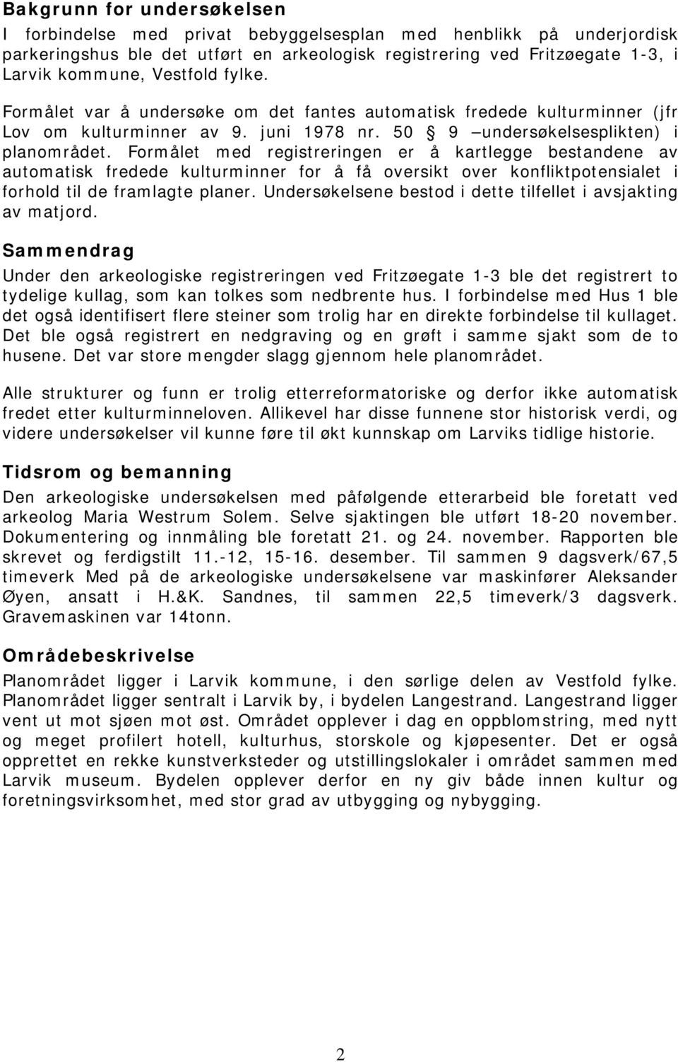 Formålet med registreringen er å kartlegge bestandene av automatisk fredede kulturminner for å få oversikt over konfliktpotensialet i forhold til de framlagte planer.