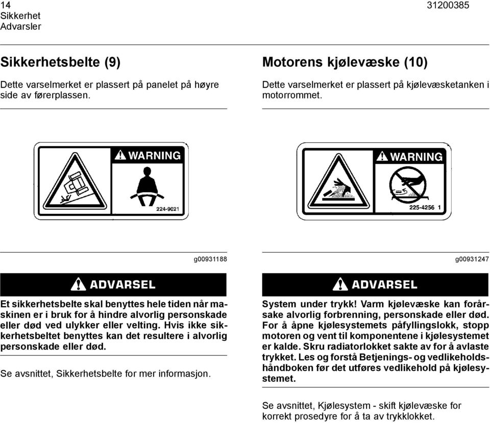 g00931188 g00931247 Et sikkerhetsbelte skal benyttes hele tiden når maskinen er i bruk for å hindre alvorlig personskade eller død ved ulykker eller velting.