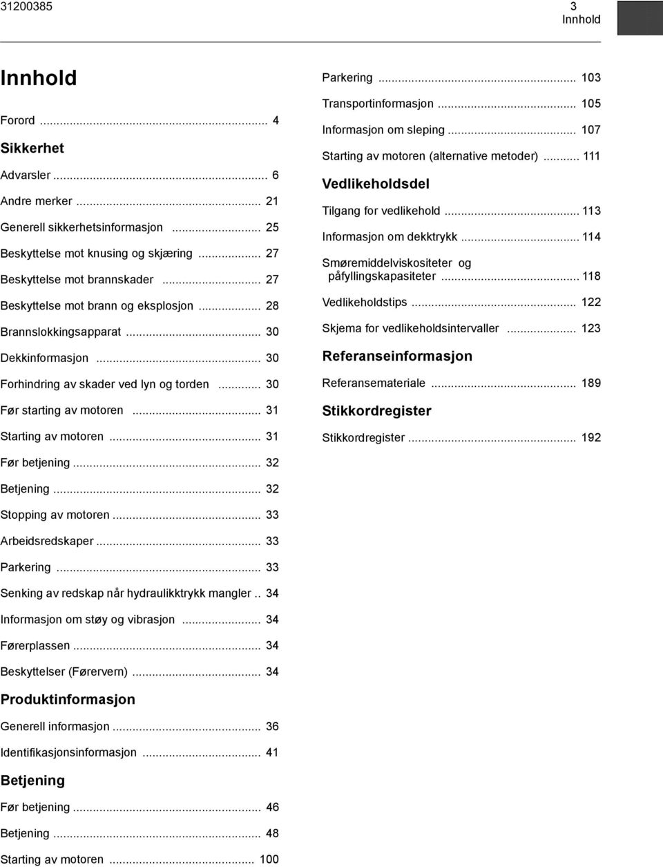 .. 31 Parkering... 103 Transportinformasjon... 105 Informasjon om sleping... 107 Starting av motoren (alternative metoder)... 111 Vedlikeholdsdel Tilgang for vedlikehold... 113 Informasjon om dekktrykk.