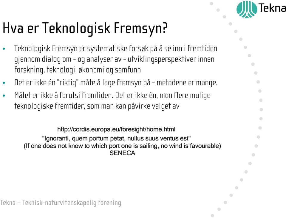 teknologi, økonomi og samfunn Det er ikke én "riktig" måte å lage fremsyn på - metodene er mange. Målet er ikke å forutsi fremtiden.