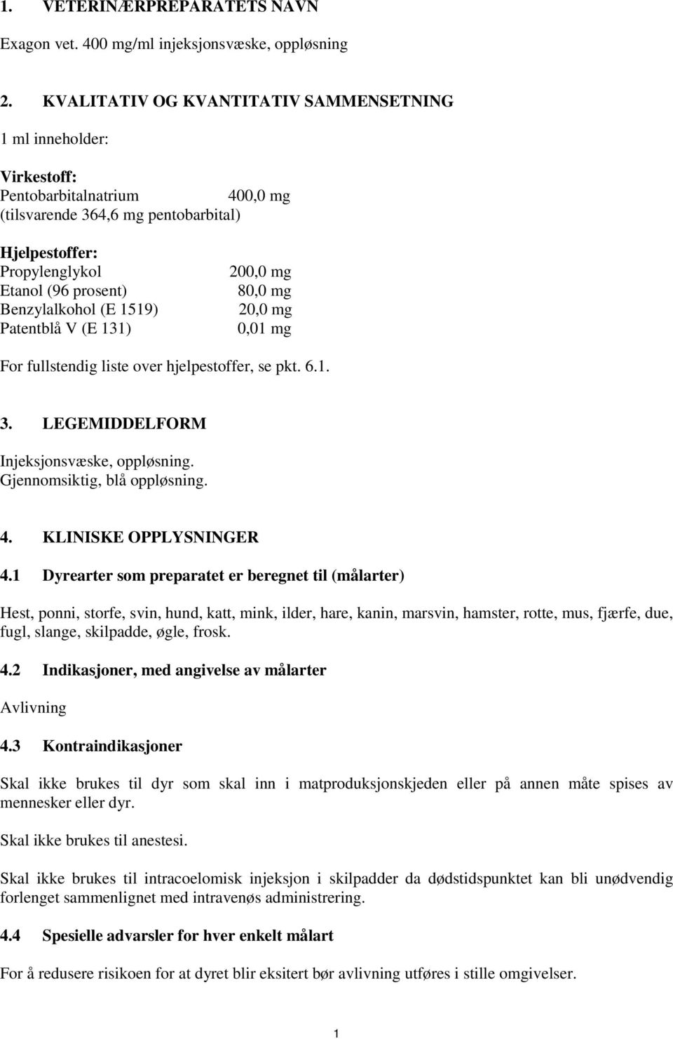 (E 1519) Patentblå V (E 131) 200,0 mg 80,0 mg 20,0 mg 0,01 mg For fullstendig liste over hjelpestoffer, se pkt. 6.1. 3. LEGEMIDDELFORM Injeksjonsvæske, oppløsning. Gjennomsiktig, blå oppløsning. 4.