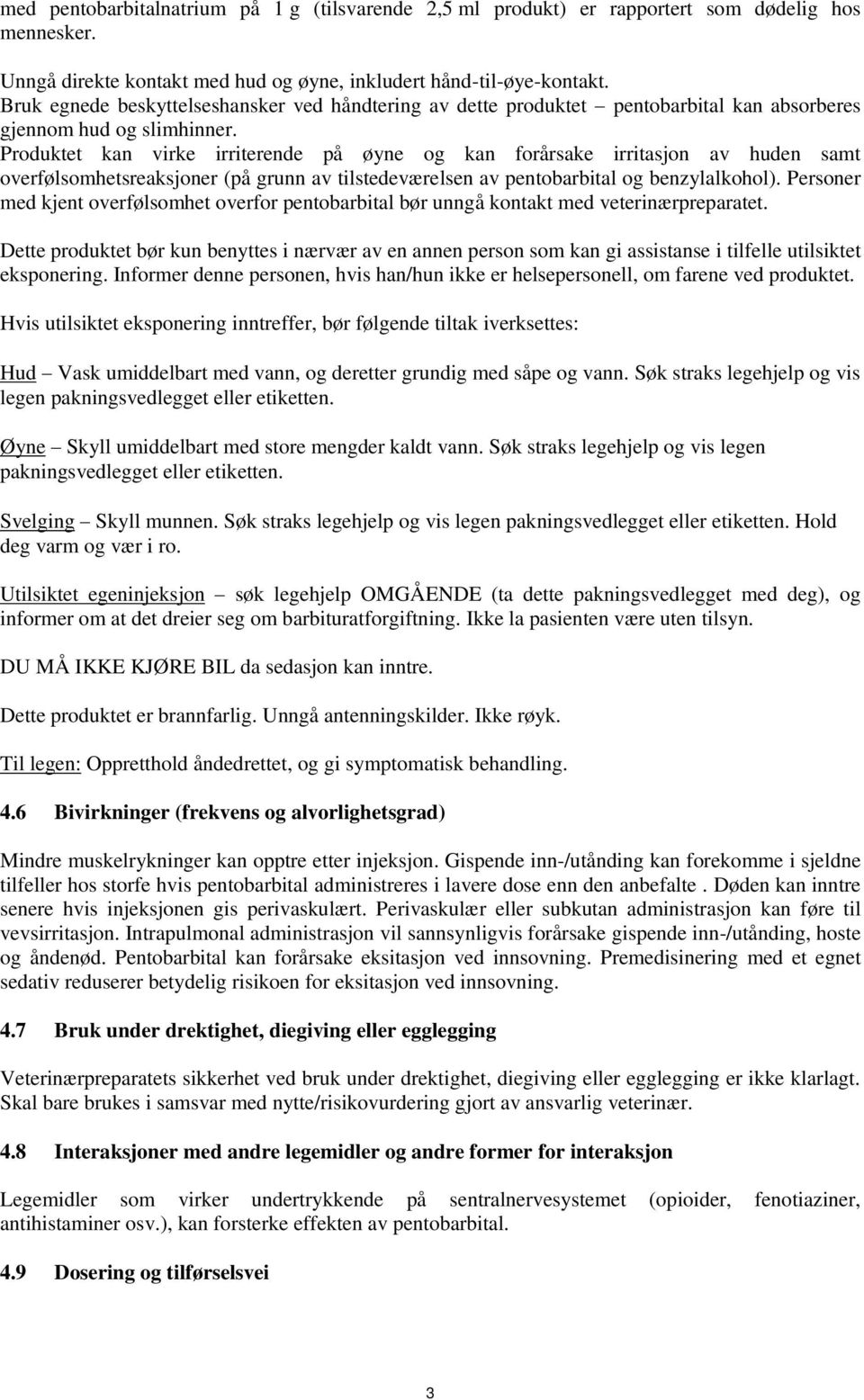 Produktet kan virke irriterende på øyne og kan forårsake irritasjon av huden samt overfølsomhetsreaksjoner (på grunn av tilstedeværelsen av pentobarbital og benzylalkohol).