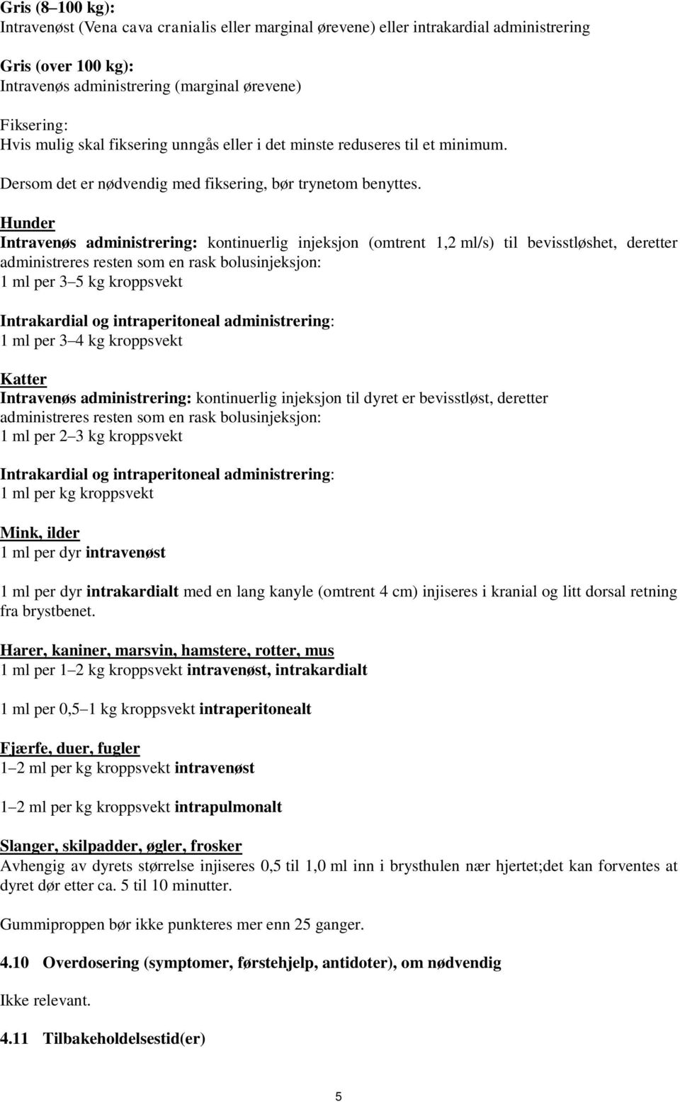 Hunder Intravenøs administrering: kontinuerlig injeksjon (omtrent 1,2 ml/s) til bevisstløshet, deretter administreres resten som en rask bolusinjeksjon: 1 ml per 3 5 kg kroppsvekt Intrakardial og