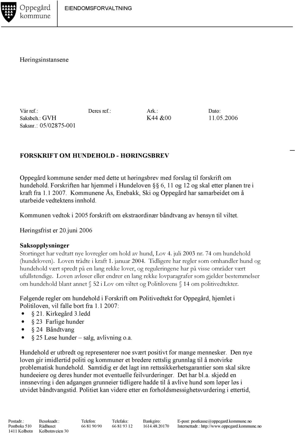 Forskriften har hjemmel i Hundeloven 6, 11 og 12 og skal etter planen tre i kraft fra 1.1 2007. Kommunene Ås, Enebakk, Ski og Oppegård har samarbeidet om å utarbeide vedtektens innhold.