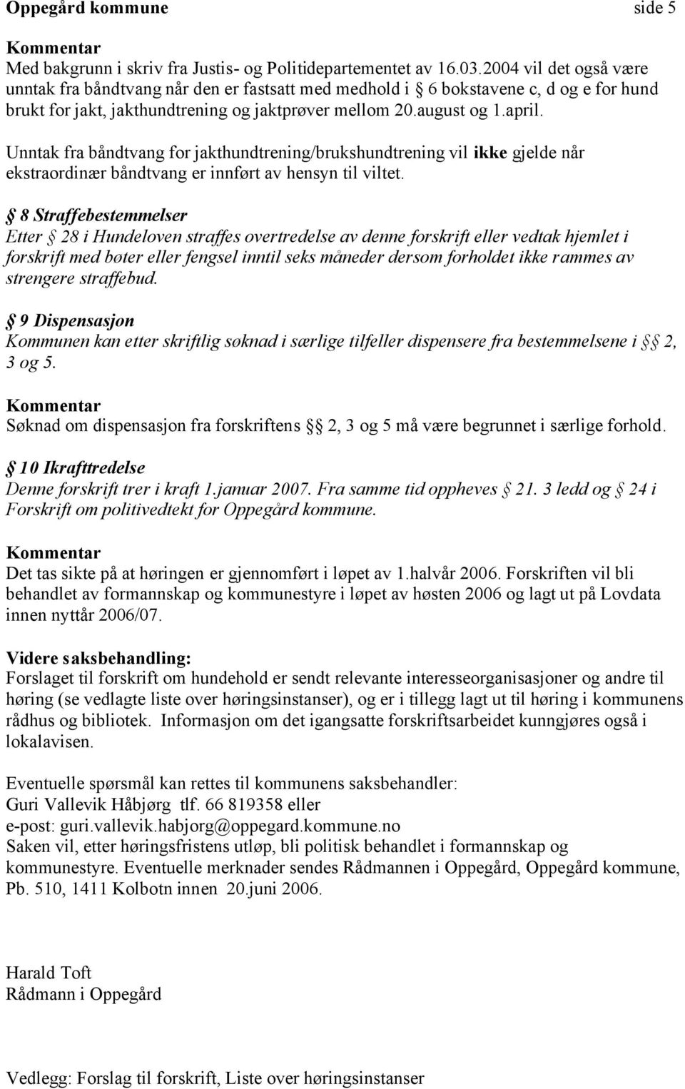 Unntak fra båndtvang for jakthundtrening/brukshundtrening vil ikke gjelde når ekstraordinær båndtvang er innført av hensyn til viltet.