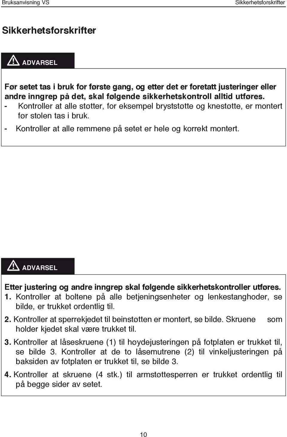 m ADVARSEL Etter justering og andre inngrep skal følgende sikkerhetskontroller utføres. 1. Kontroller at boltene på alle betjeningsenheter og lenkestanghoder, se bilde, er trukket ordentlig til. 2.