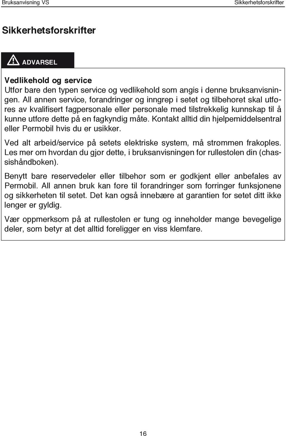 Kontakt alltid din hjelpemiddelsentral eller Permobil hvis du er usikker. Ved alt arbeid/service på setets elektriske system, må strømmen frakoples.