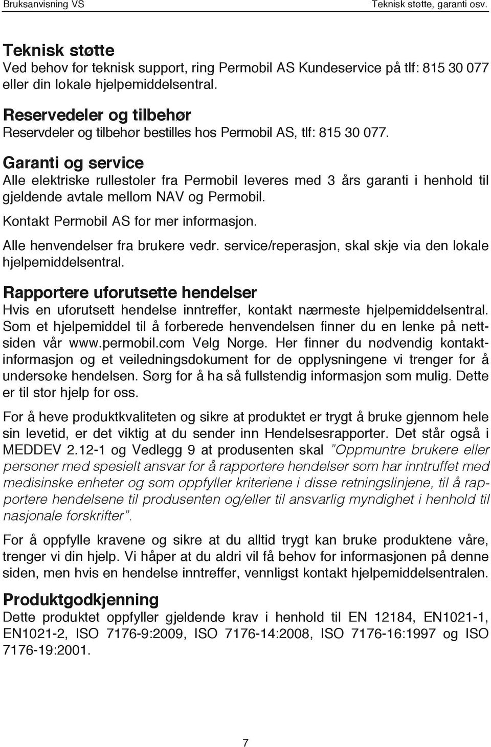 Garanti og service Alle elektriske rullestoler fra Permobil leveres med 3 års garanti i henhold til gjeldende avtale mellom NAV og Permobil. Kontakt Permobil AS for mer informasjon.