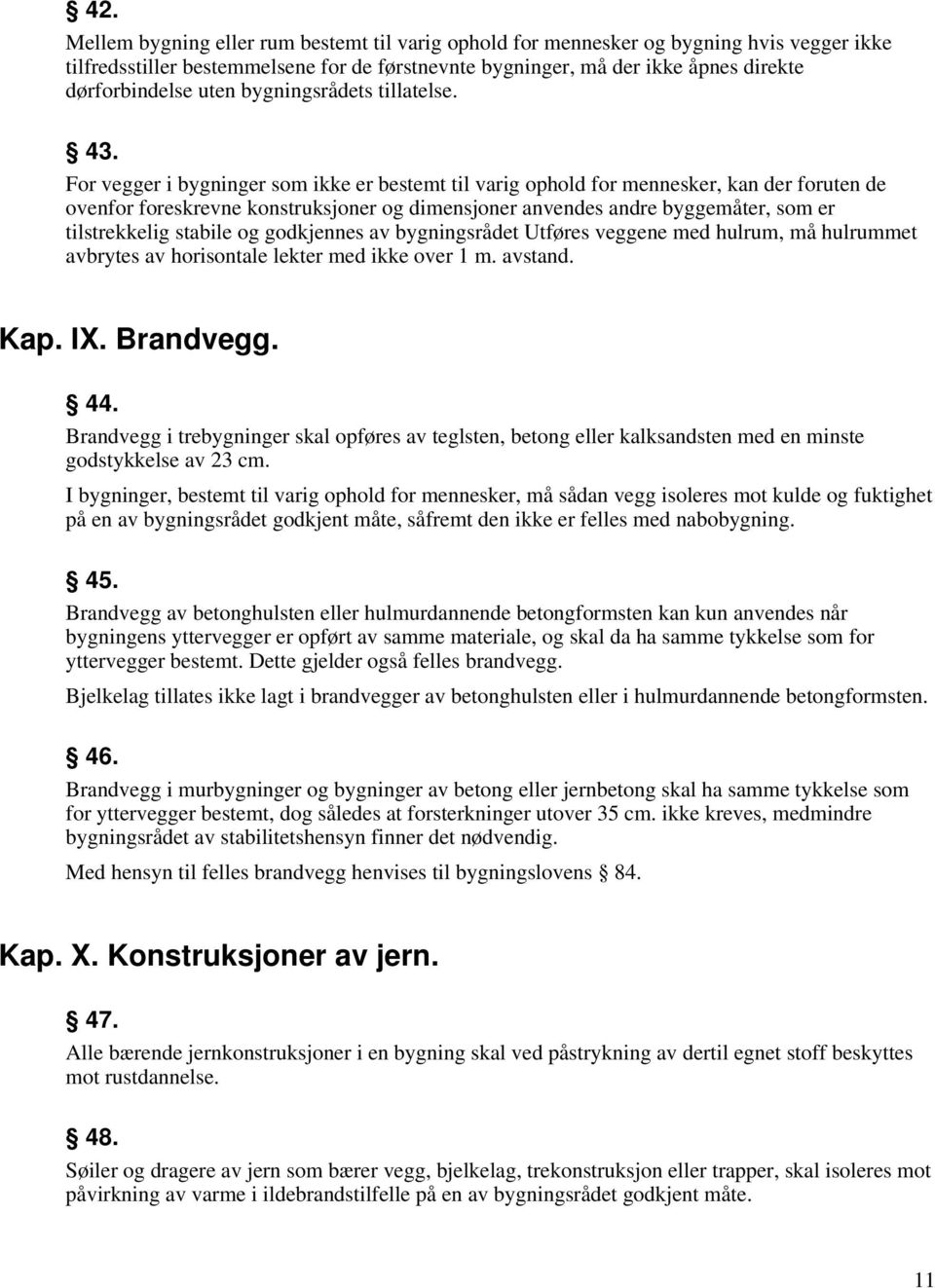 For vegger i bygninger som ikke er bestemt til varig ophold for mennesker, kan der foruten de ovenfor foreskrevne konstruksjoner og dimensjoner anvendes andre byggemåter, som er tilstrekkelig stabile