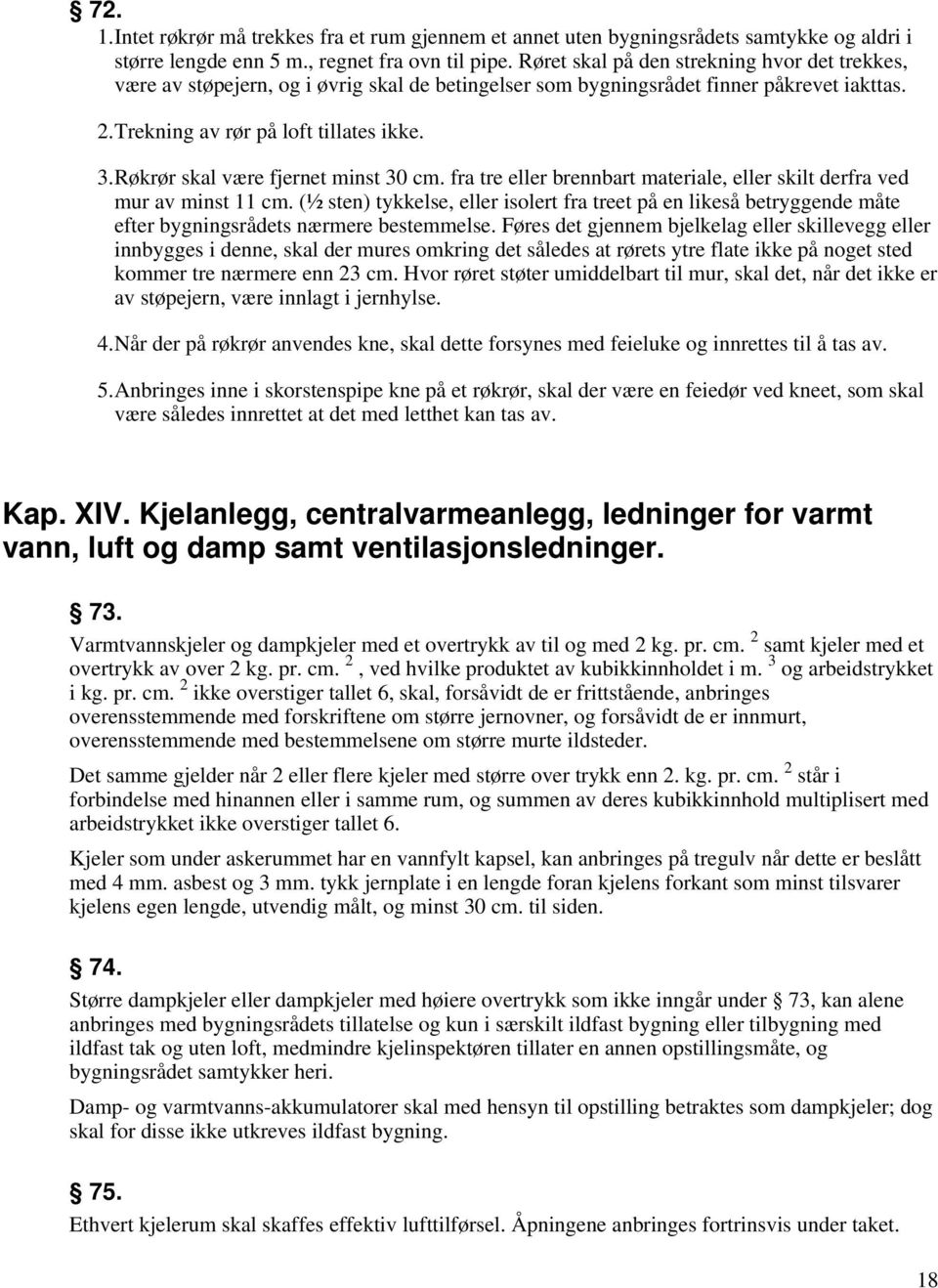 Røkrør skal være fjernet minst 30 cm. fra tre eller brennbart materiale, eller skilt derfra ved mur av minst 11 cm.