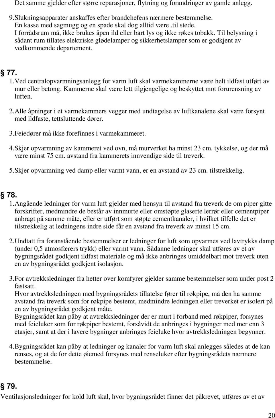 Til belysning i sådant rum tillates elektriske glødelamper og sikkerhetslamper som er godkjent av vedkommende departement. 77. 1.