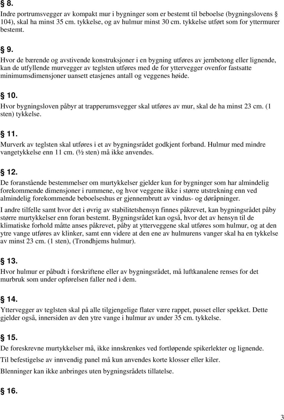 Hvor de bærende og avstivende konstruksjoner i en bygning utføres av jernbetong eller lignende, kan de utfyllende murvegger av teglsten utføres med de for yttervegger ovenfor fastsatte