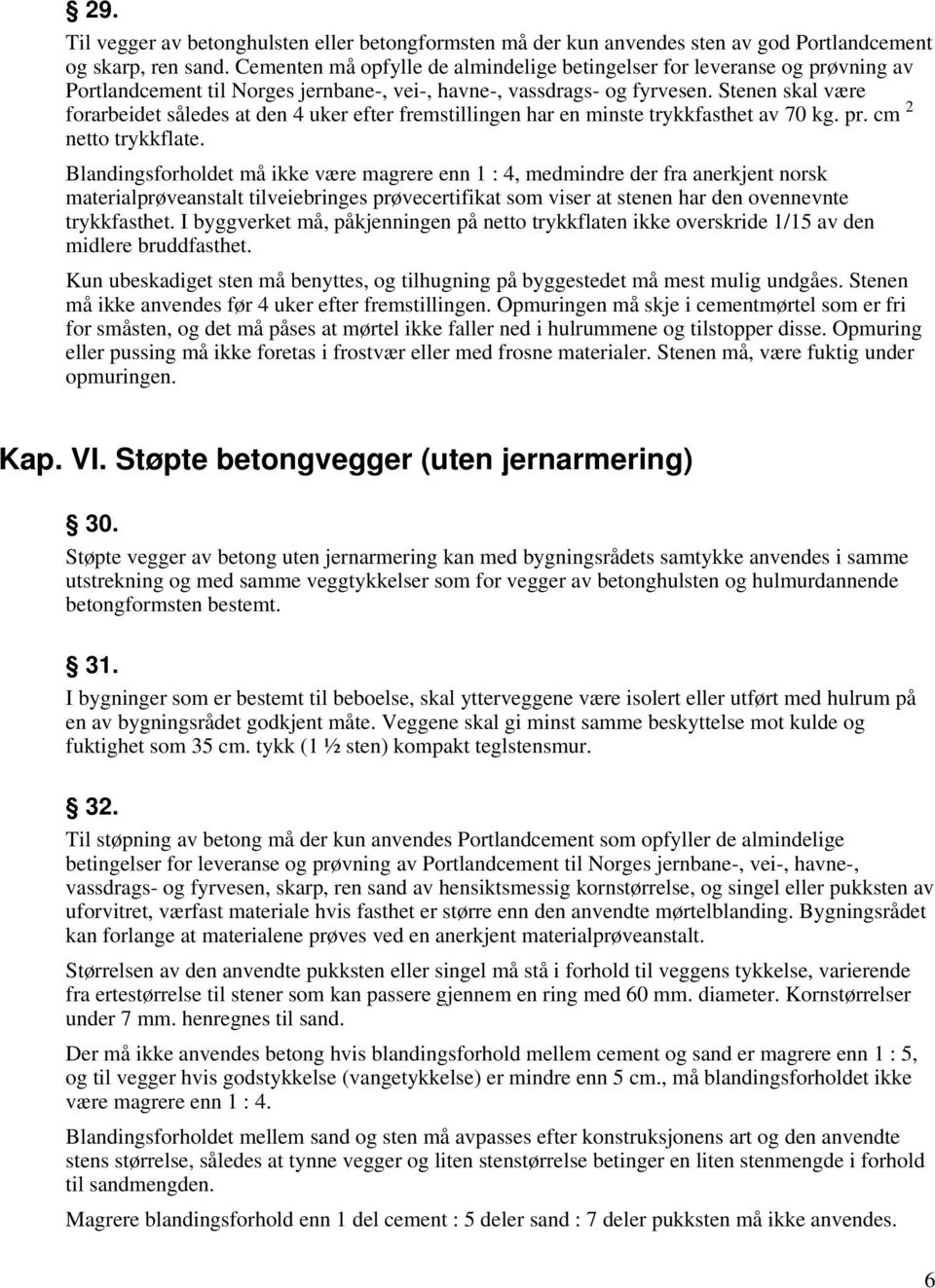 Stenen skal være forarbeidet således at den 4 uker efter fremstillingen har en minste trykkfasthet av 70 kg. pr. cm 2 netto trykkflate.