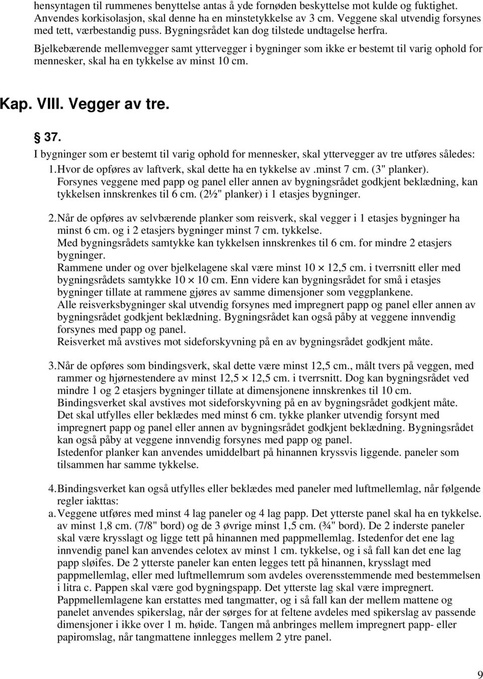 Bjelkebærende mellemvegger samt yttervegger i bygninger som ikke er bestemt til varig ophold for mennesker, skal ha en tykkelse av minst 10 cm. Kap. VIII. Vegger av tre. 37.