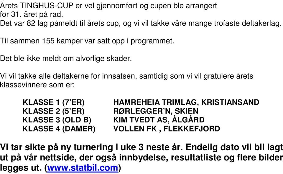 Vi vil takke alle deltakerne for innsatsen, samtidig som vi vil gratulere årets klassevinnere som er: KLASSE 1 (7 ER) KLASSE 2 (5 ER) KLASSE 3 (OLD B) KLASSE 4 (DAMER)