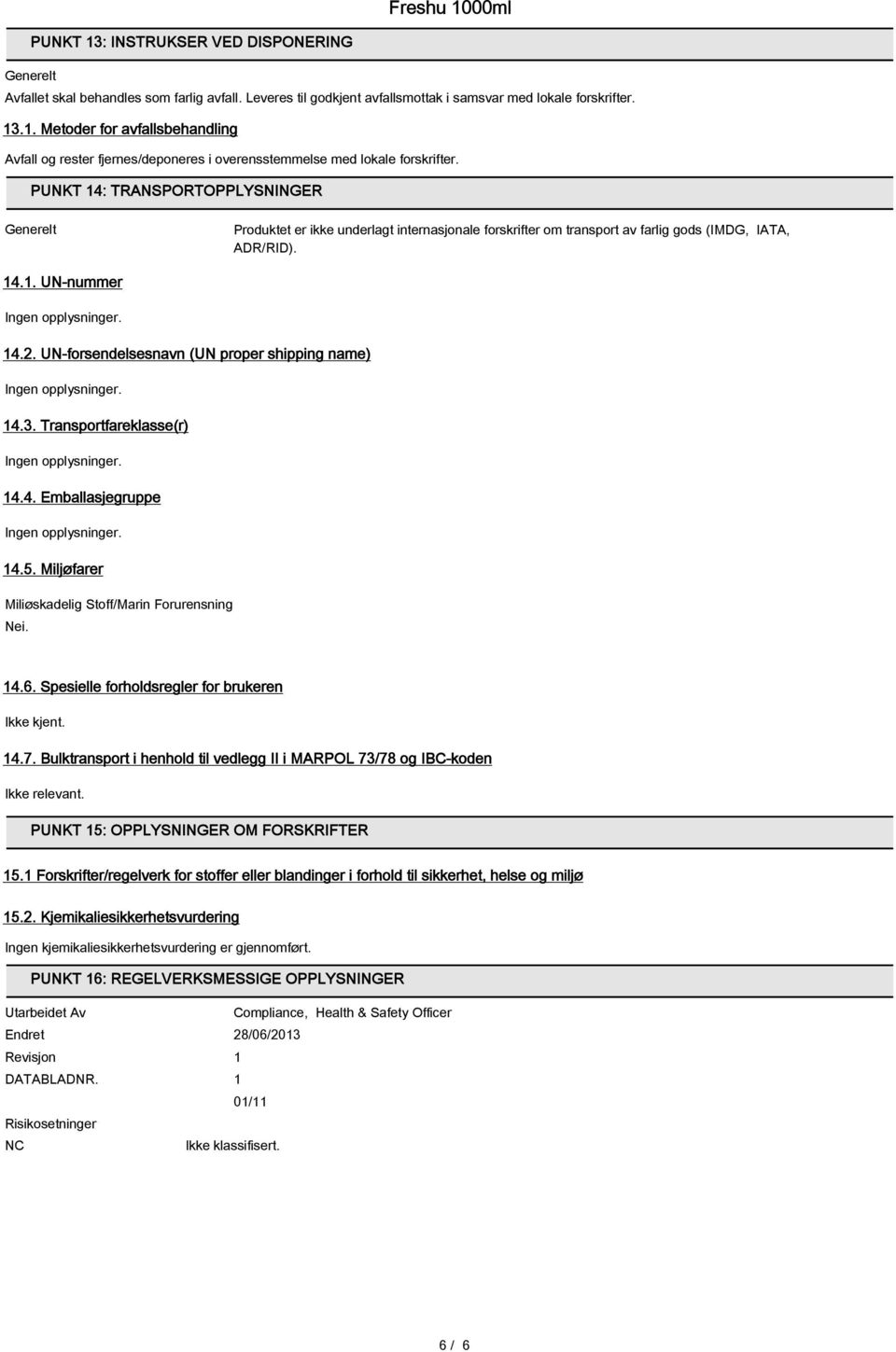 UN-forsendelsesnavn (UN proper shipping name) 14.3. Transportfareklasse(r) 14.4. Emballasjegruppe 14.5. Miljøfarer Miliøskadelig Stoff/Marin Forurensning Nei. 14.6.