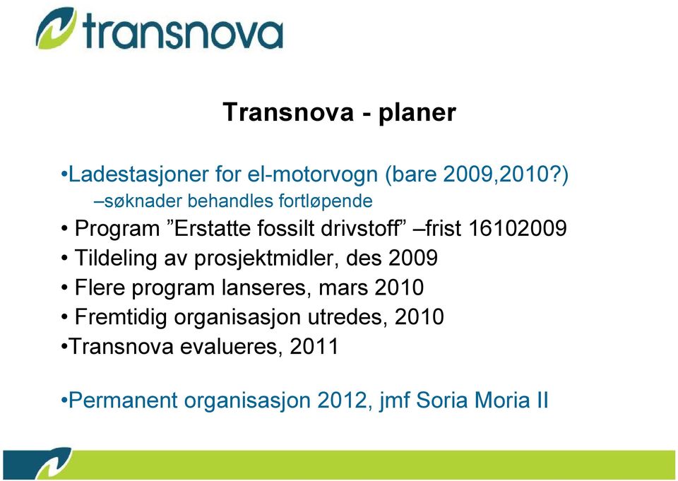 Tildeling av prosjektmidler, des 2009 Flere program lanseres, mars 2010 Fremtidig