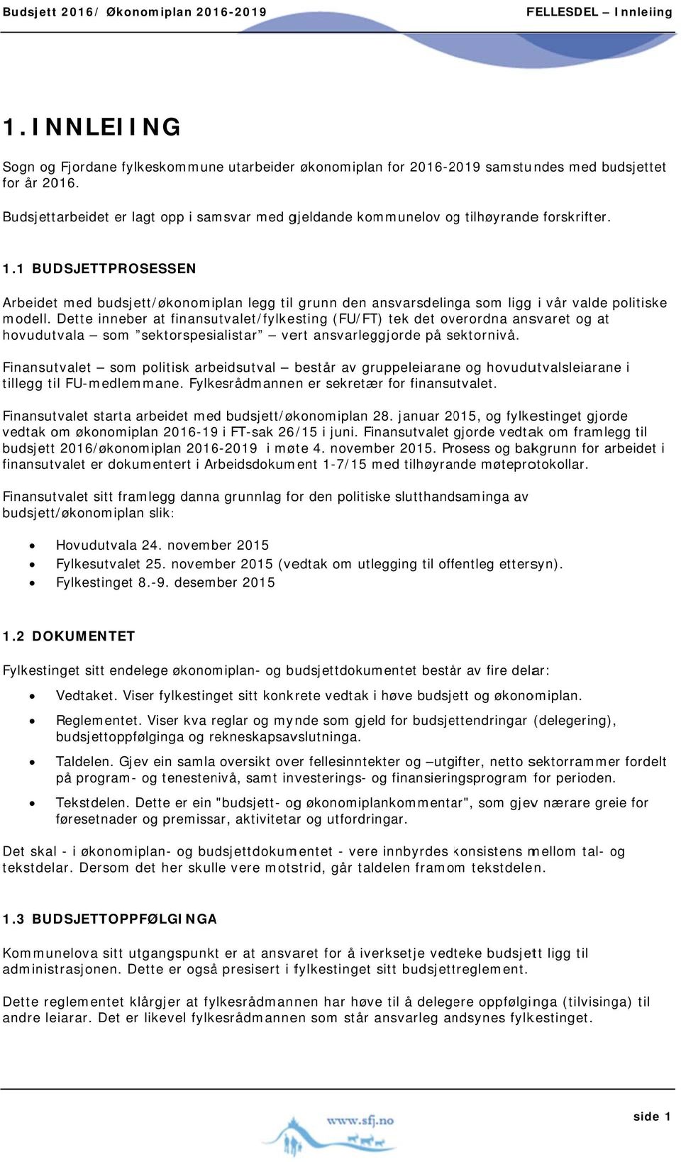 1 BUDSJETTPROSESSEN Arbeidet med budsjett/økonomiplan legg til grunn den ansvarsdelin ga som ligg i vår valde politiske modell.