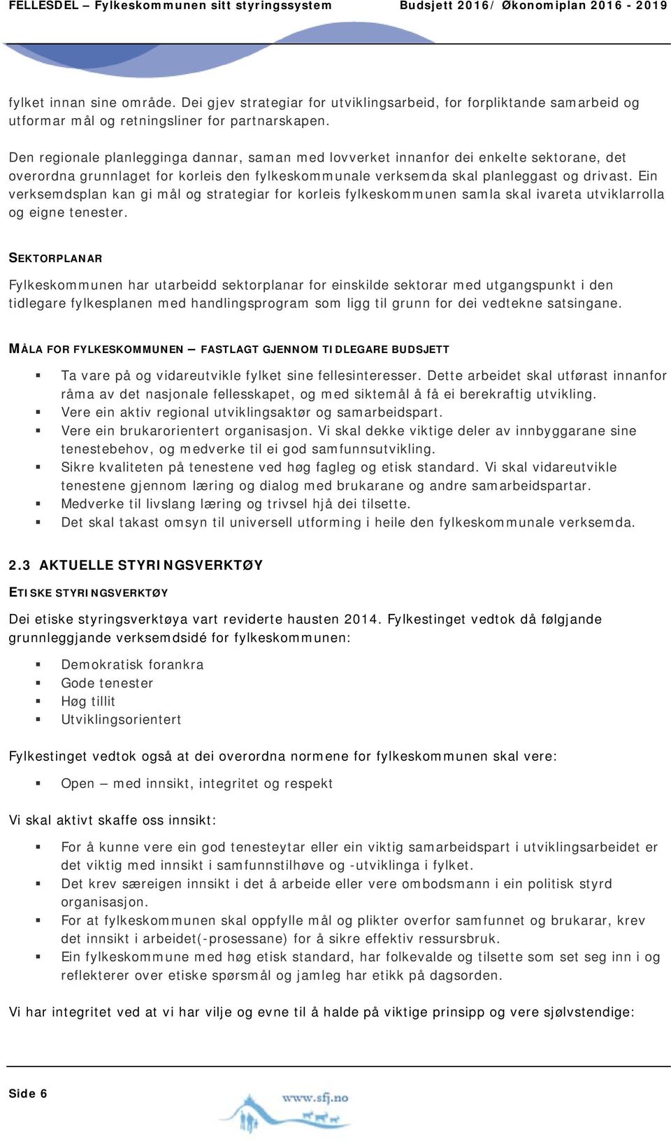 Den regionale planlegginga dannar, saman med lovverket innanfor dei enkelte sektorane, det overordna grunnlaget for korleis den fylkeskommunale verksemda skal planleggast og drivast.