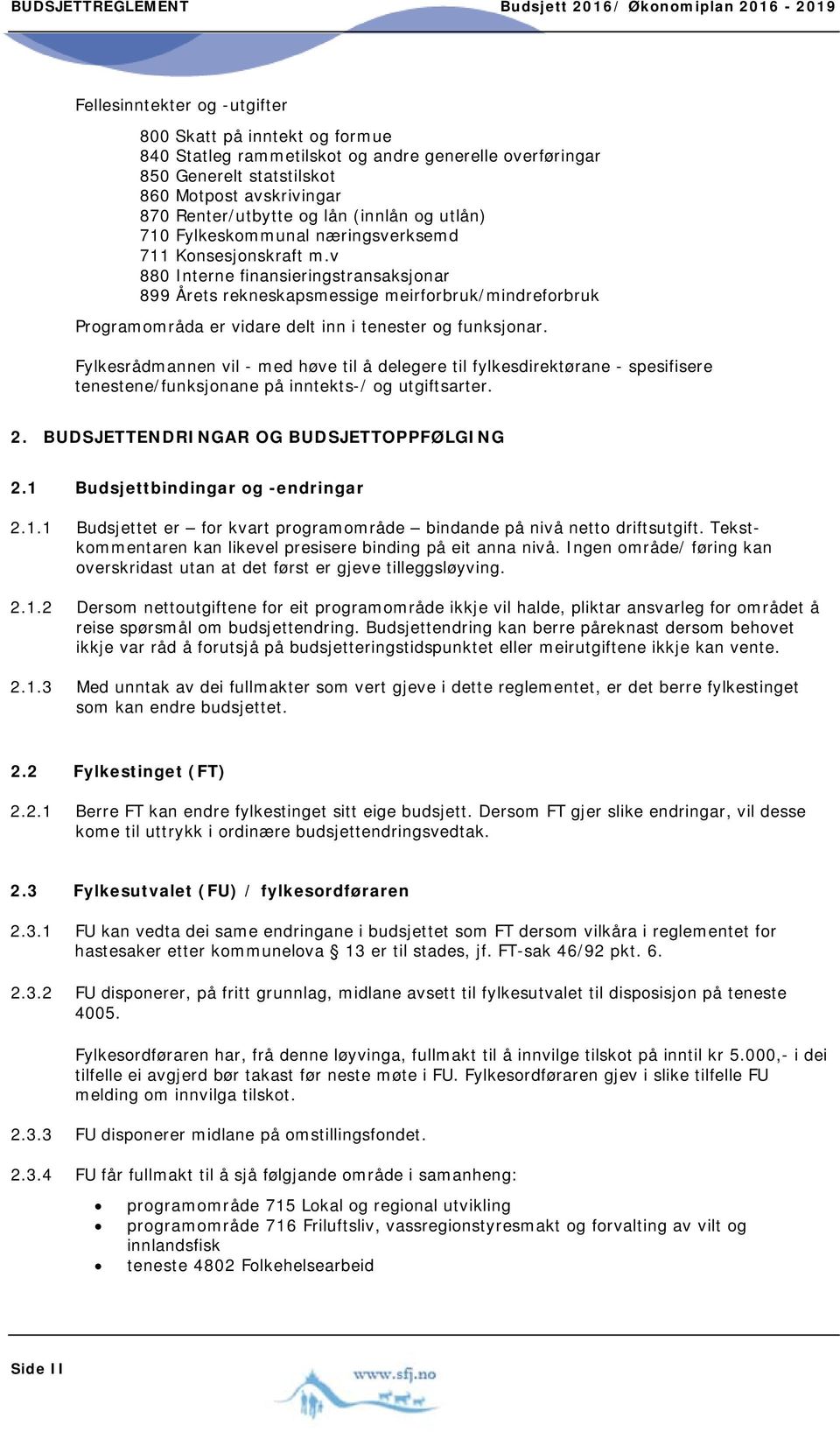 v 880 Interne finansieringstransaksjonar 899 Årets rekneskapsmessige meirforbruk/mindreforbruk Programområda er vidare delt inn i tenester og funksjonar.