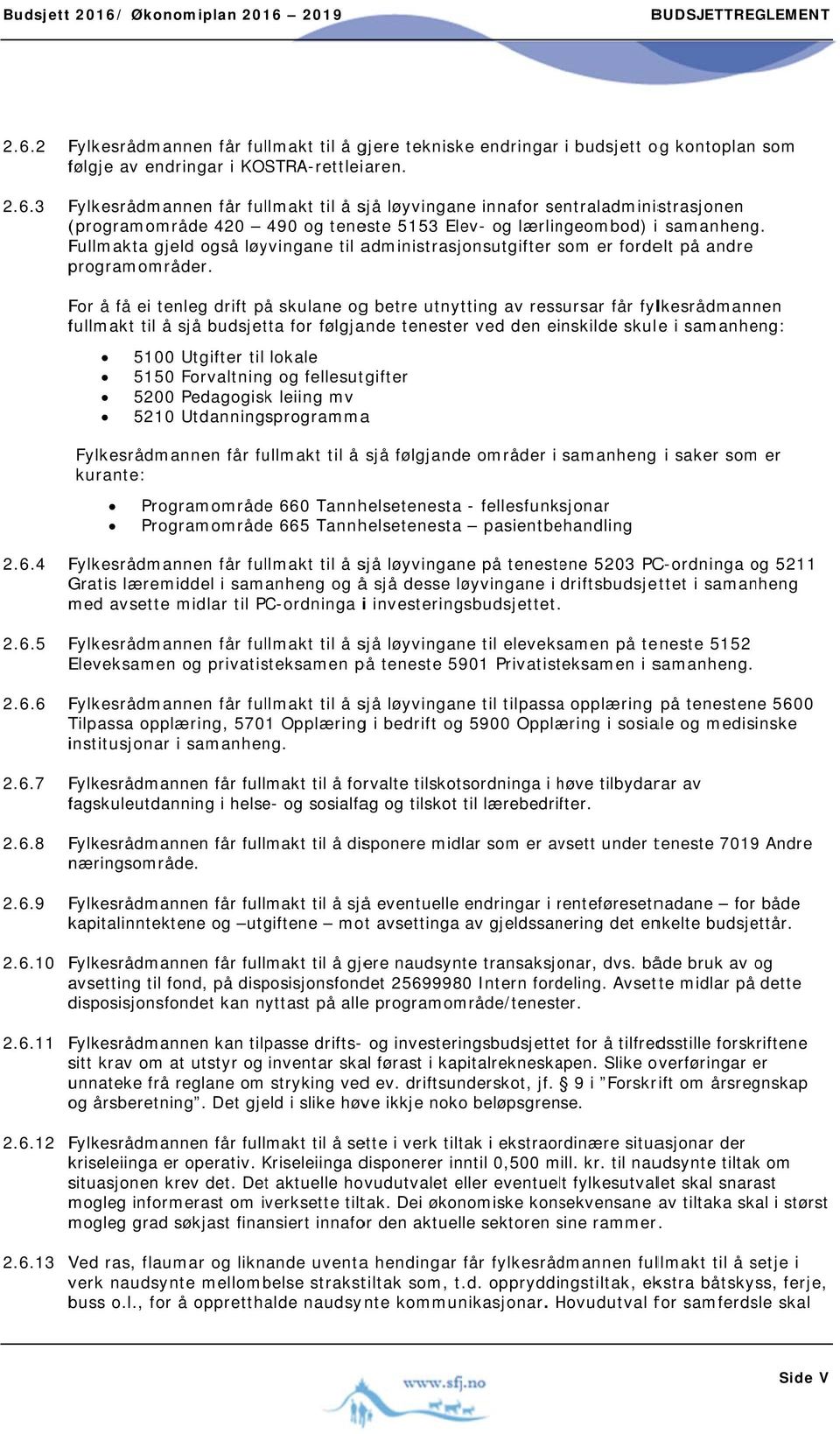 For å få ei tenleg drift på skulane ogg betre utnytting av ressursar får fylkesrådmannen fullmakt til å sjå budsjetta for følgjande tenester ved den einskilde skule i samanheng: 51000 Utgifter til