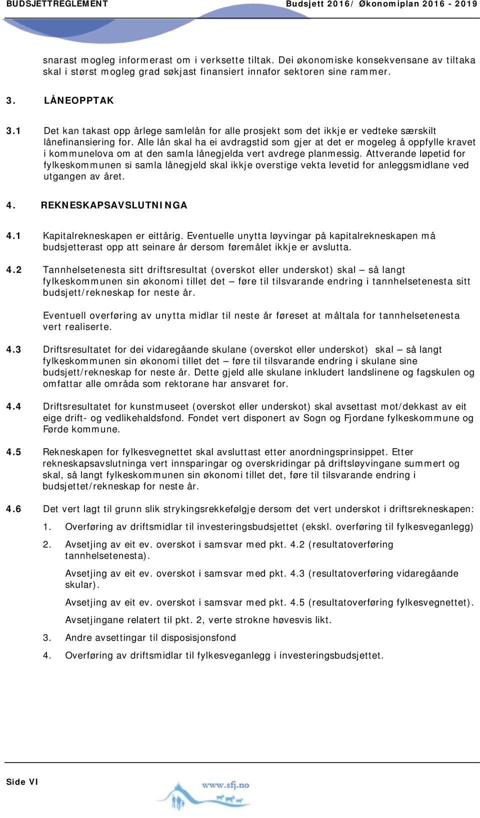 1 Det kan takast opp årlege samlelån for alle prosjekt som det ikkje er vedteke særskilt lånefinansiering for.