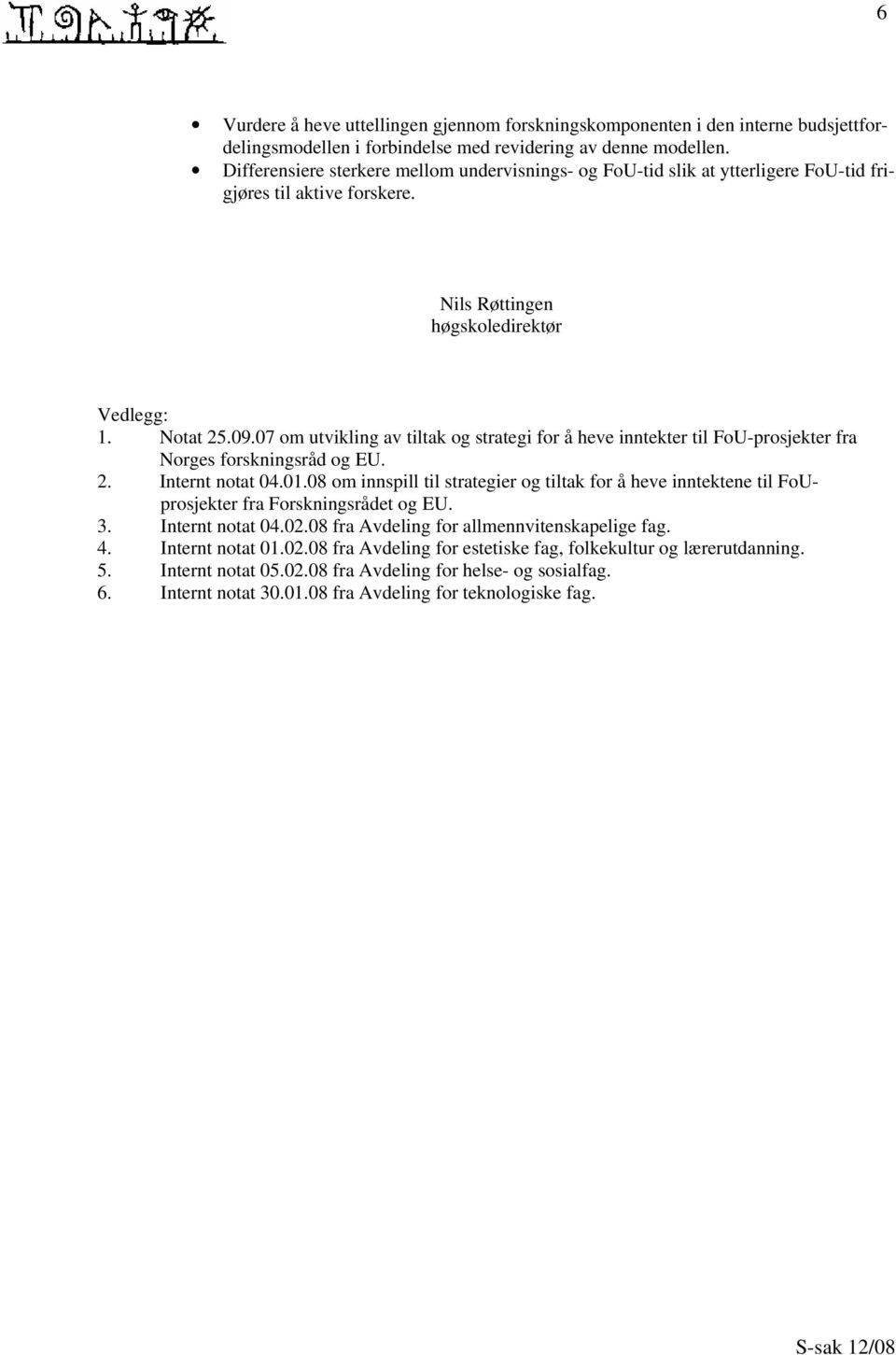 07 om utvikling av tiltak og strategi for å heve inntekter til FoU-prosjekter fra Norges forskningsråd og EU. 2. Internt notat 04.01.