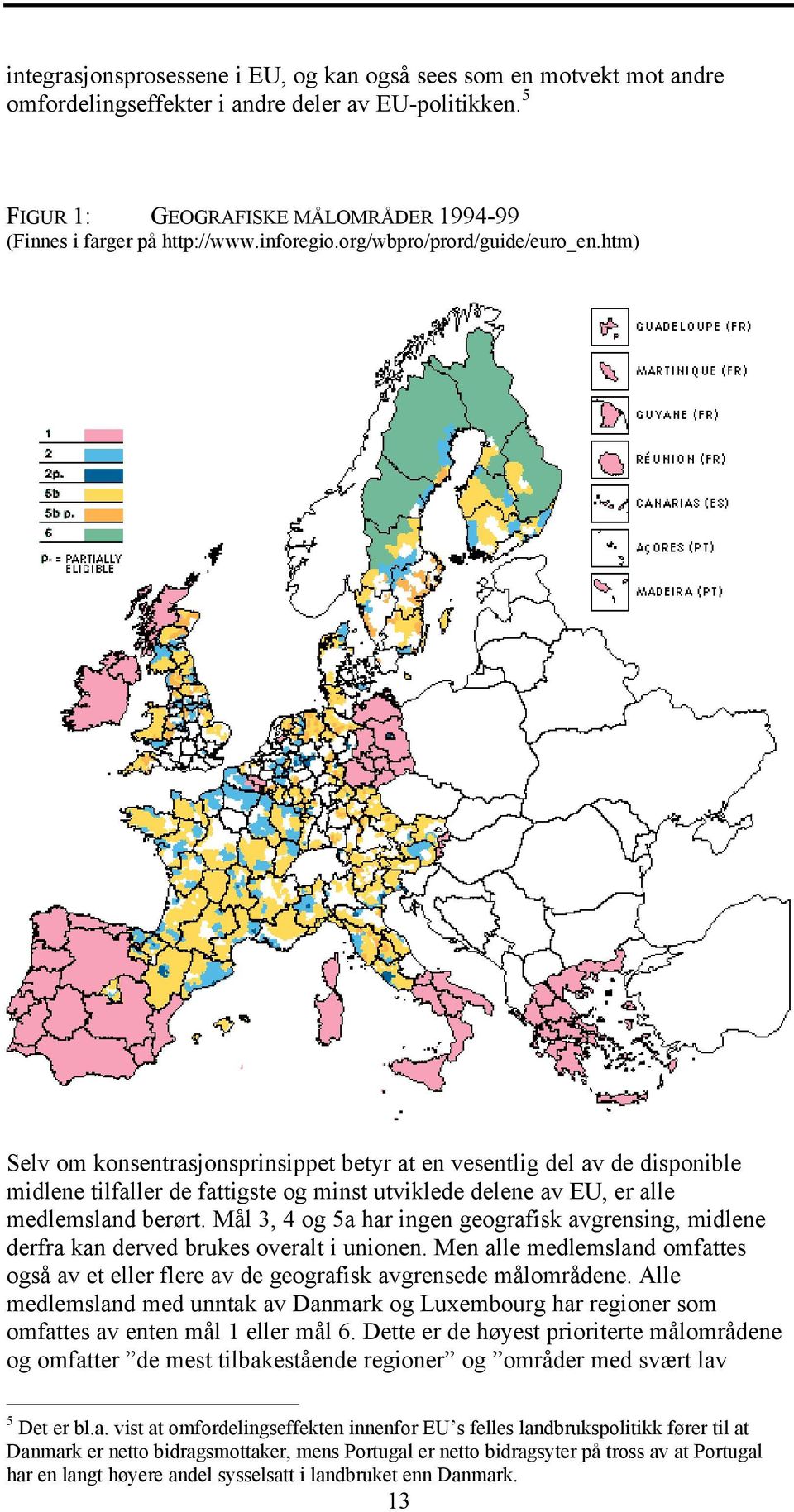 htm) Selv om konsentrasjonsprinsippet betyr at en vesentlig del av de disponible midlene tilfaller de fattigste og minst utviklede delene av EU, er alle medlemsland berørt.