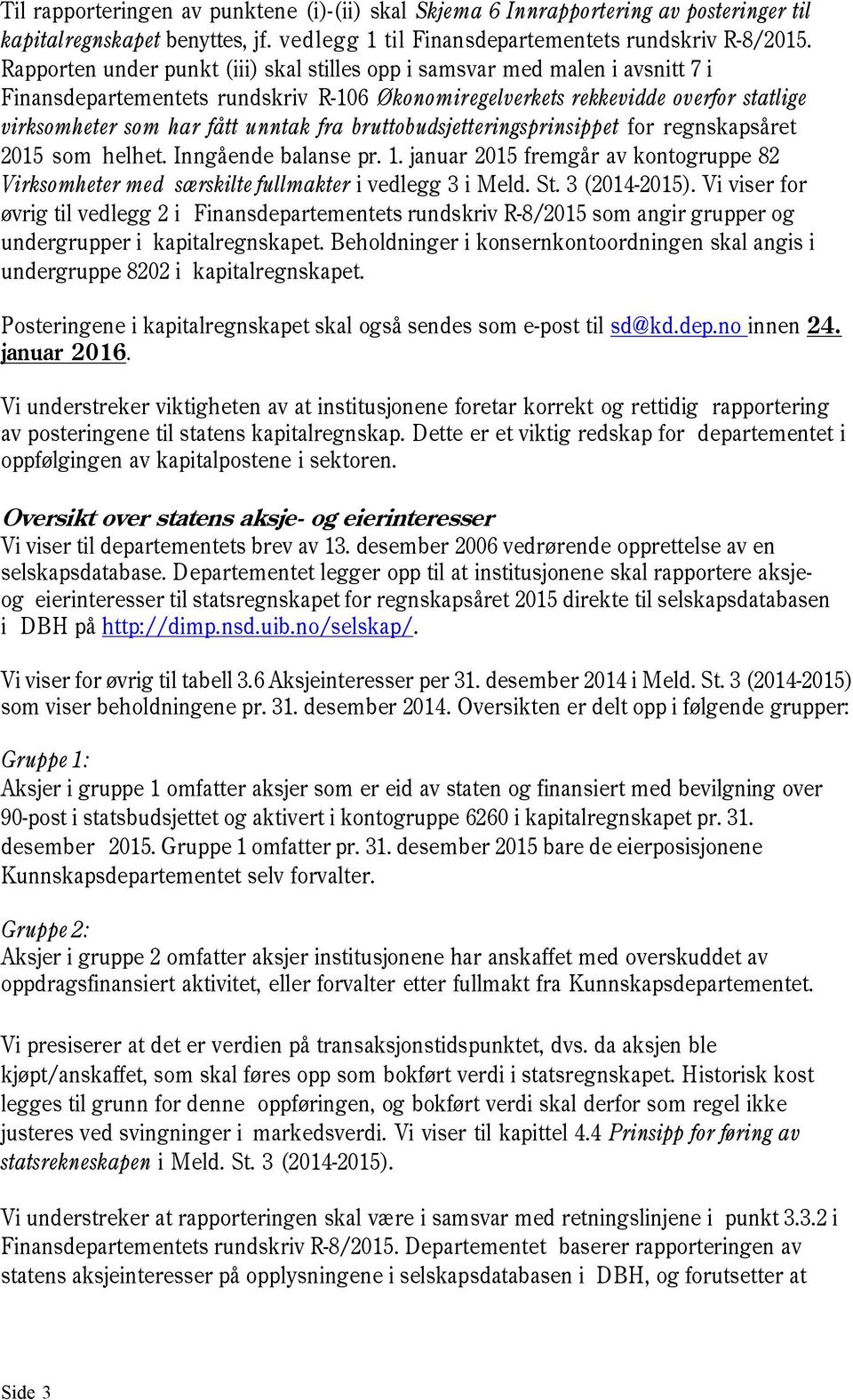 fra bruttobudsjetteringsprinsippet for regnskapsåret 2015 som helhet. Inngående balanse pr. 1. januar 2015 fremgår av kontogruppe 82 Virksomheter med særskilte fullmakter i vedlegg 3 i Meld. St.