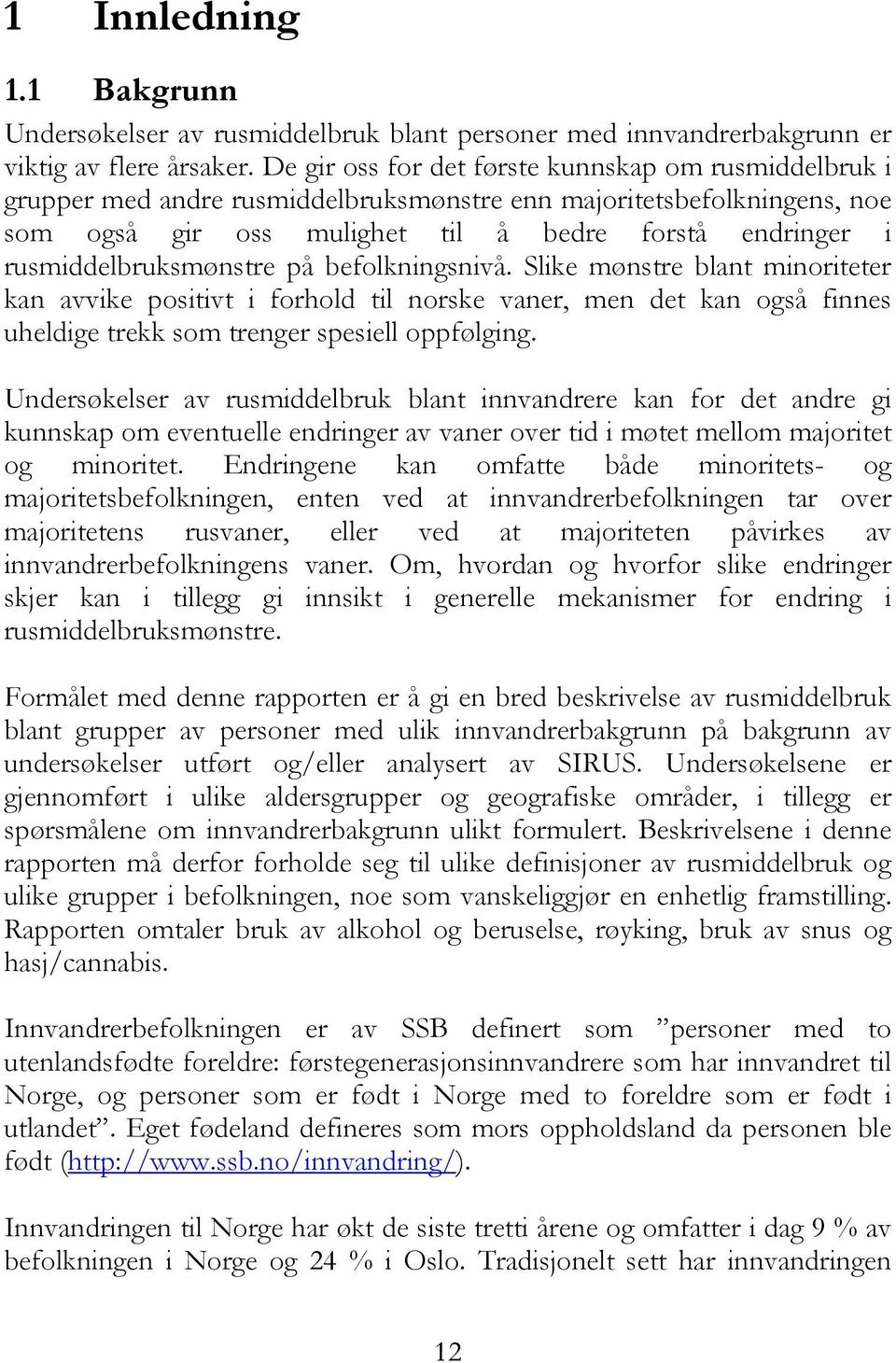 rusmiddelbruksmønstre på befolkningsnivå. Slike mønstre blant minoriteter kan avvike positivt i forhold til norske vaner, men det kan også finnes uheldige trekk som trenger spesiell oppfølging.