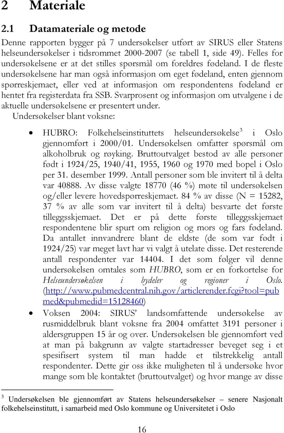 I de fleste undersøkelsene har man også informasjon om eget fødeland, enten gjennom spørreskjemaet, eller ved at informasjon om respondentens fødeland er hentet fra registerdata fra SSB.