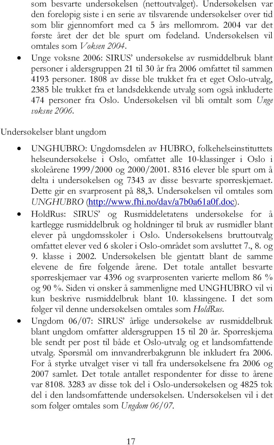 Unge voksne 2006: SIRUS undersøkelse av rusmiddelbruk blant personer i aldersgruppen 21 til 30 år fra 2006 omfattet til sammen 4193 personer.