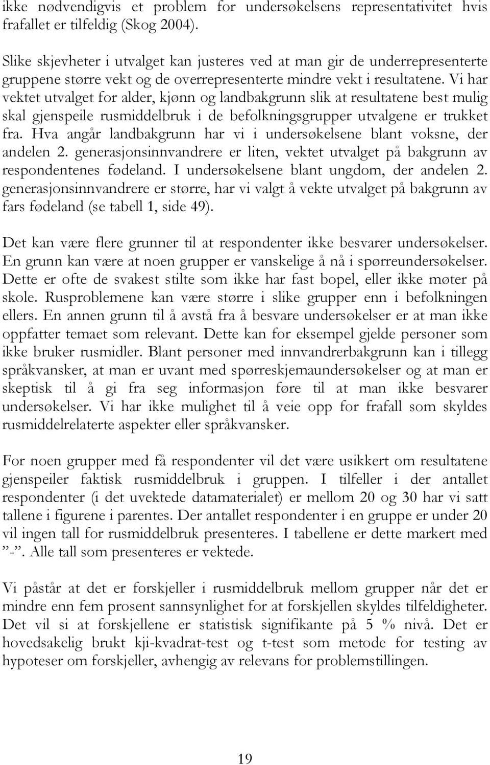 Vi har vektet utvalget for alder, kjønn og landbakgrunn slik at resultatene best mulig skal gjenspeile rusmiddelbruk i de befolkningsgrupper utvalgene er trukket fra.