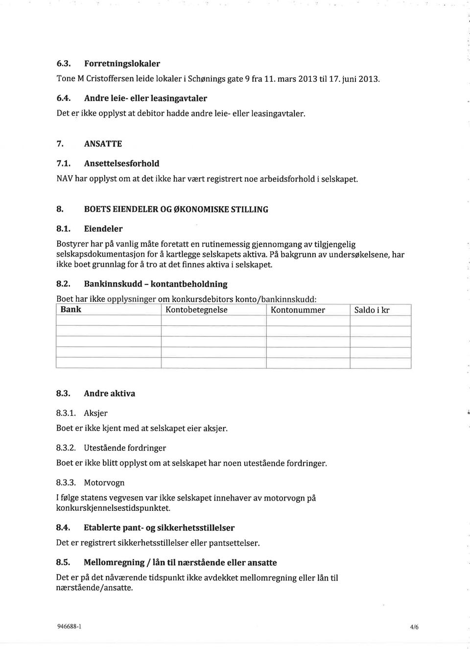 Ansettelsesforhold NAV har opplyst om at det ikke har vært registrert noe arbeidsforhold i selskapet. B. BOETS EIENDELER OG økonomiske STILLING 8.1.