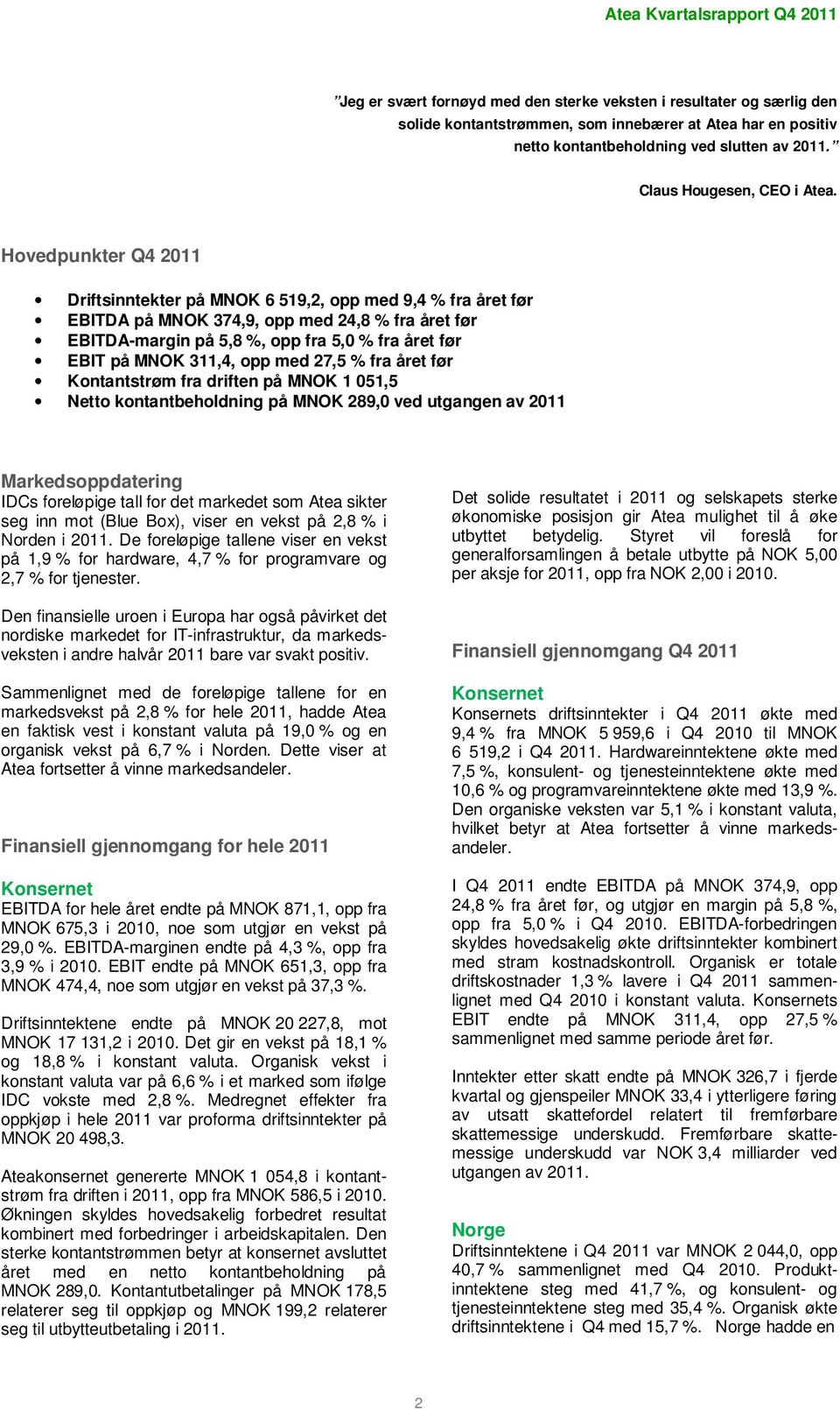 Hovedpunkter Q4 2011 Driftsinntekter på MNOK 6 519,2, opp med 9,4 % fra året før EBITDA på MNOK 374,9, opp med 24,8 % fra året før EBITDA-margin på 5,8 %, opp fra 5,0 % fra året før EBIT på MNOK