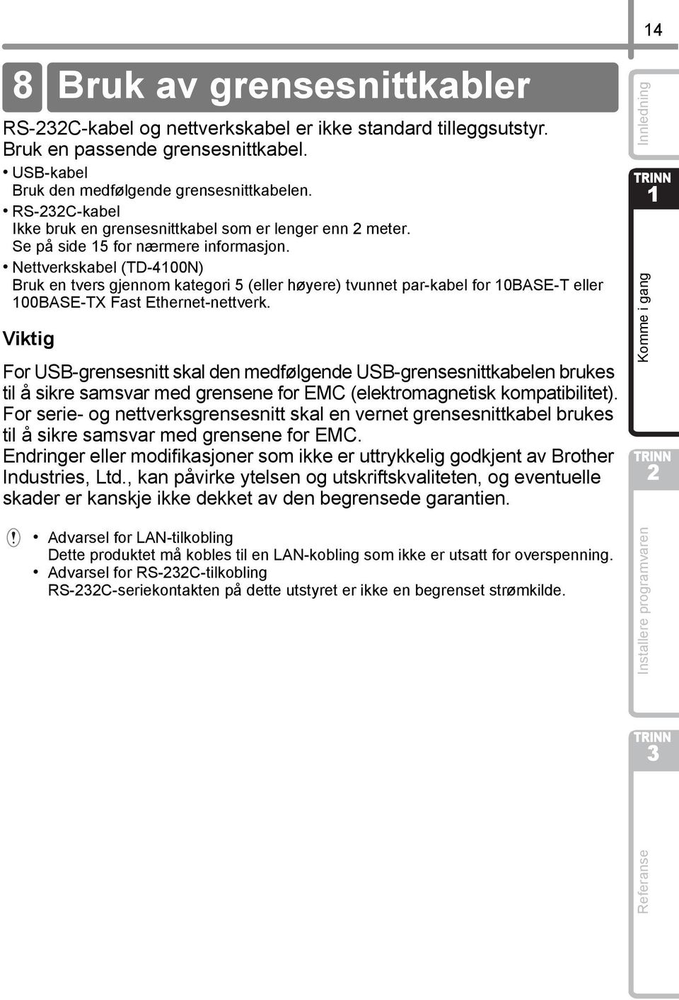 Nettverkskabel (TD-400N) Bruk en tvers gjennom kategori 5 (eller høyere) tvunnet par-kabel for 0BASE-T eller 00BASE-TX Fast Ethernet-nettverk.