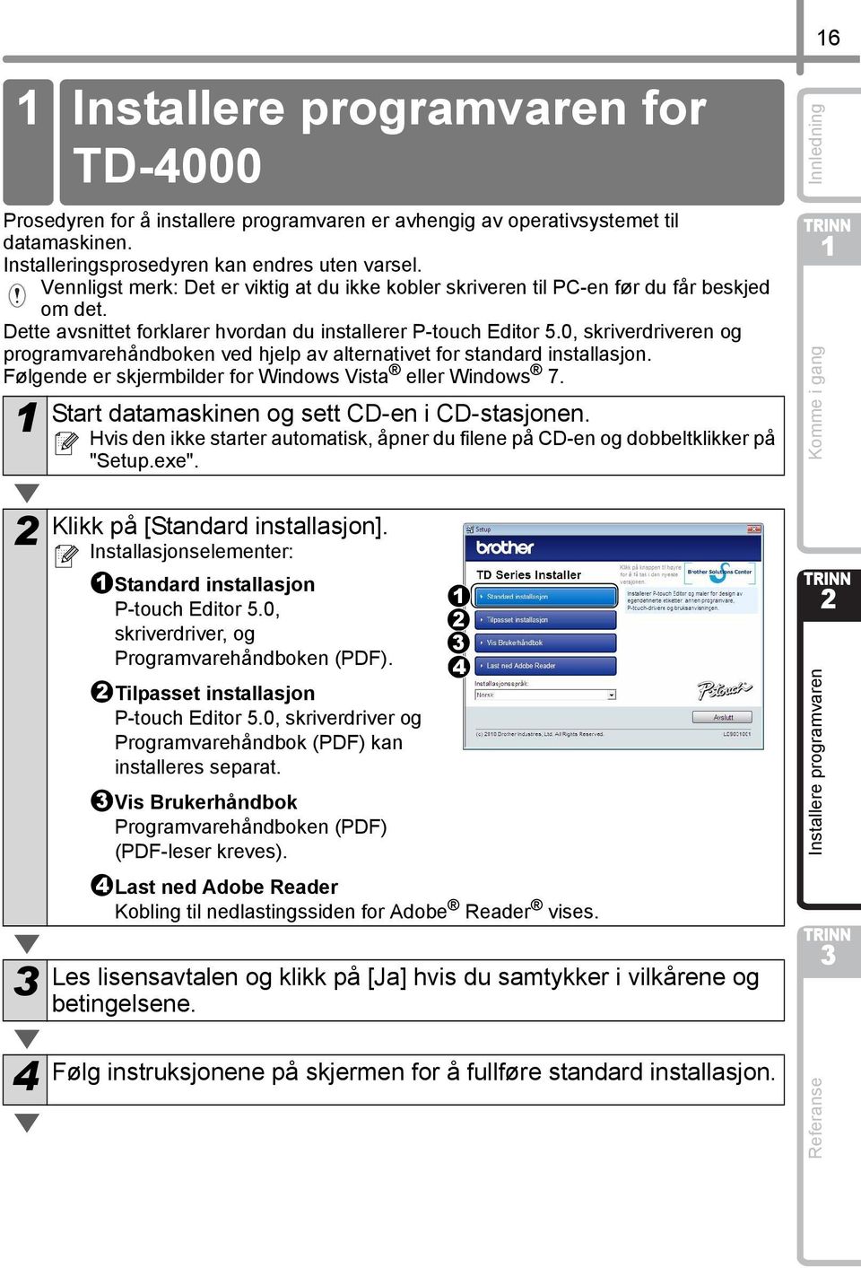 0, skriverdriveren og programvarehåndboken ved hjelp av alternativet for standard installasjon. Følgende er skjermbilder for Windows Vista eller Windows 7.