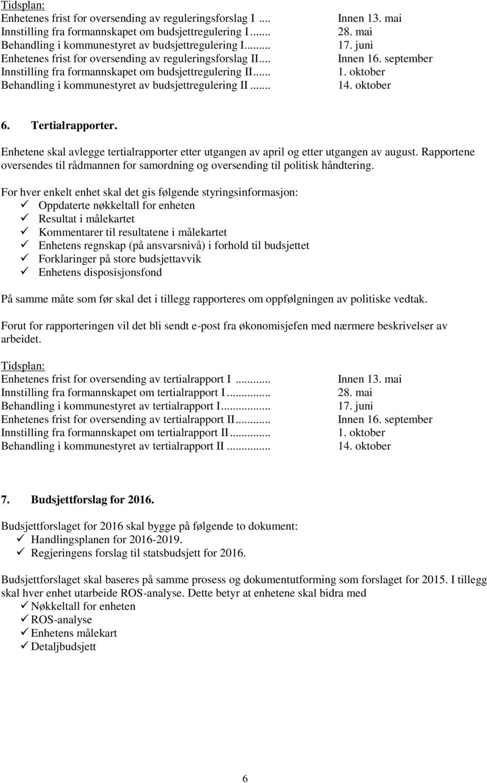 mai 17. juni Innen 16. september 1. oktober 14. oktober 6. Tertialrapporter. Enhetene skal avlegge tertialrapporter etter utgangen av april og etter utgangen av august.