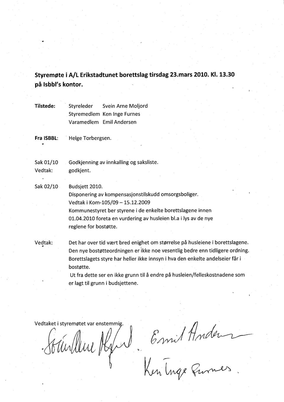 12;2009 Kommunestyret ber styrene i de enkelte borettslagene innen OL04.2010 foreta en vurdering av husleien bl.a i lys av de nye reglene for bostøtte.