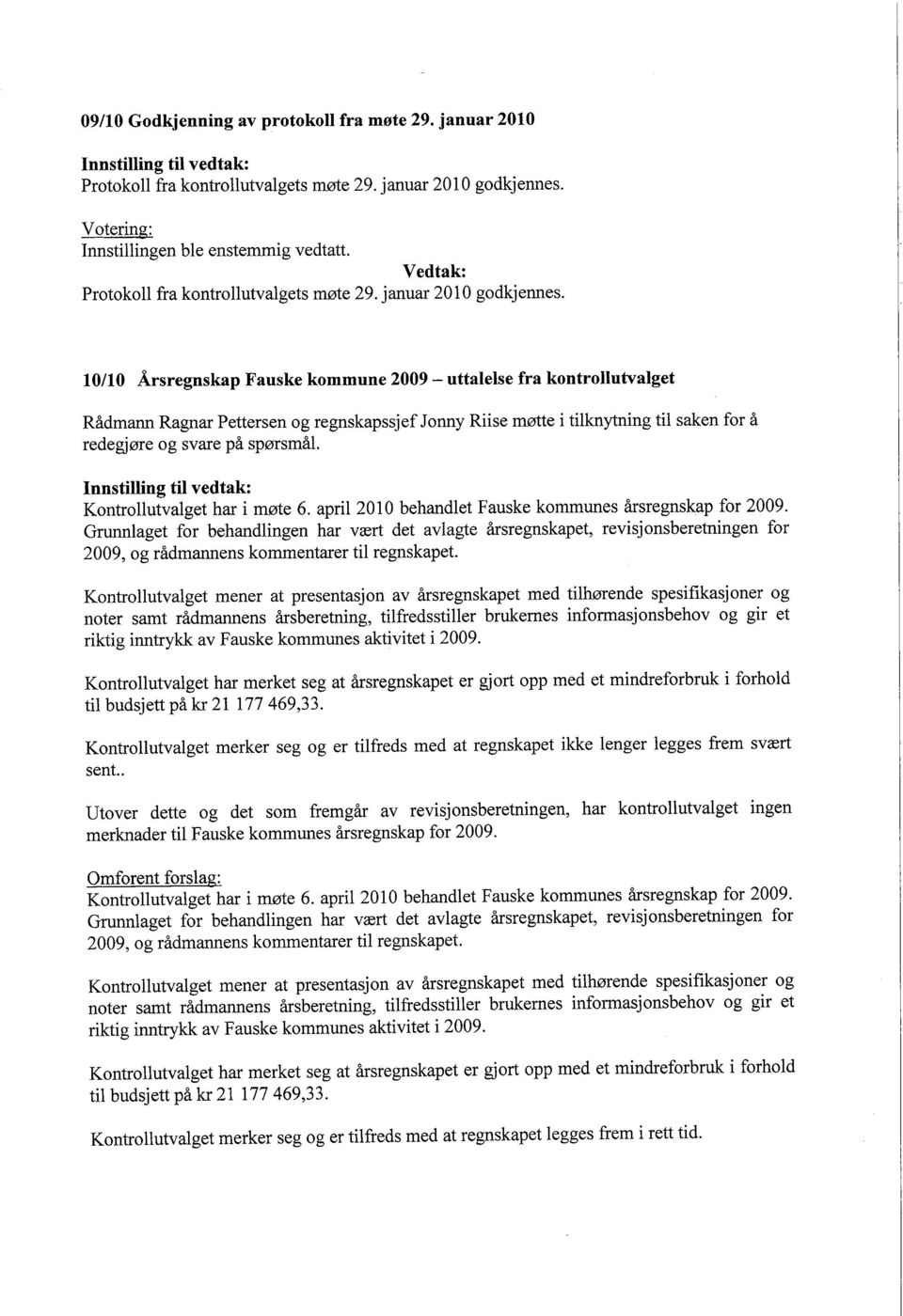 10110 Årsregnskap Fauske kommune 2009 - uttalelse fra kontrollutvalget Rådmann Ragnar Pettersen og regnskapssjef Jonny Riise møtte i tilknytning til saken for å redegjøre og svare på spørsmål.