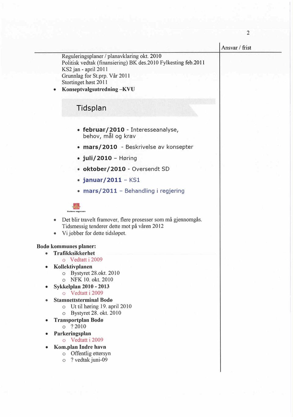 oktober/2010 - Oversendt SD. januar/2011 - KSl. mars/2011 - Behandling i regjering B 5,""..nt "..g...". Det blir travelt framover, flere prosesser som må gjennomgås.