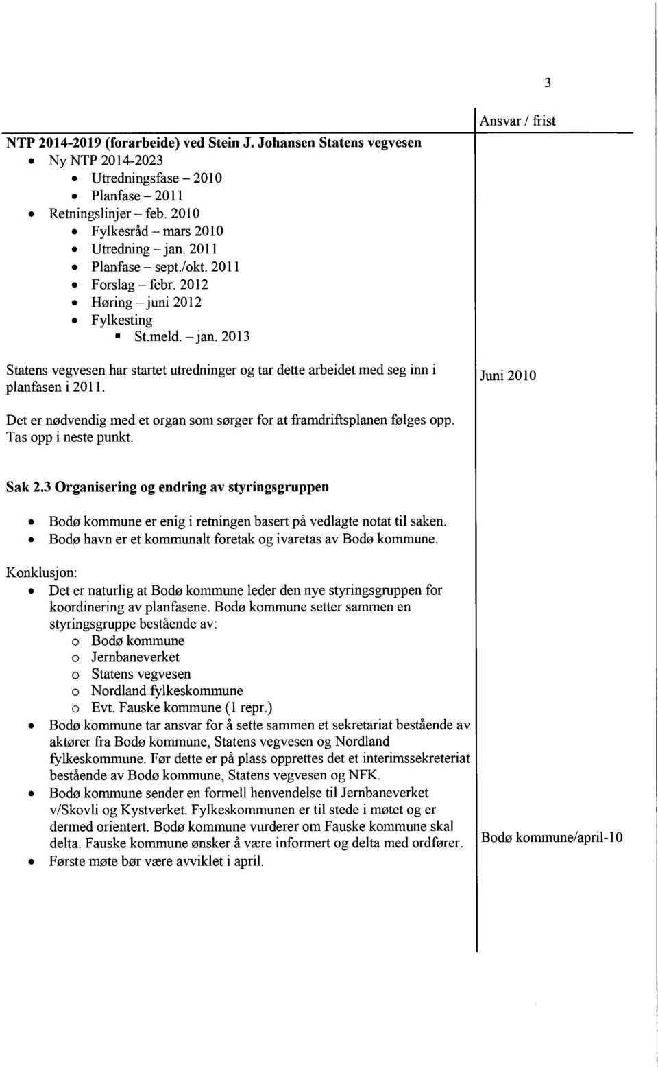 Ansvar I frist Juni 2010 Det er nødvendig med et organ som sørger for at framdriftsplanen følges opp. Tas opp i neste punkt. Sak 2.3 Organisering og endring av styringsgruppen.