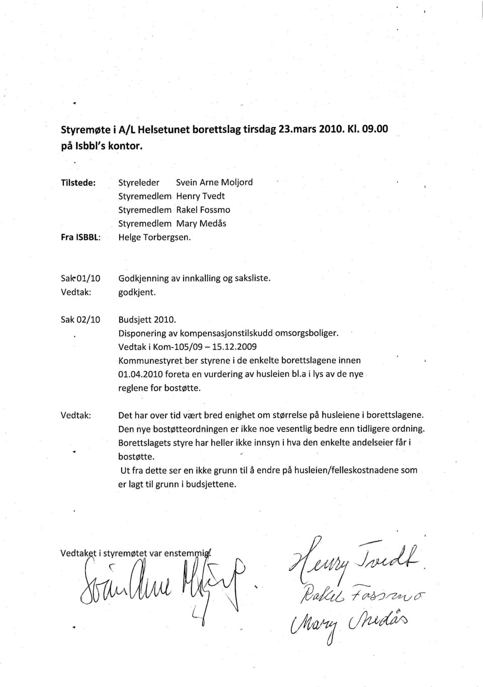 Sak 02/10 Budsjett 2010. Disponering av kompensasjonstilskudd omsorgsboliger. Vedtak i Kom-lOS/09-15.12.2009 Kommunestyret ber styrene i de enkelte borettslagene innen 01.04.