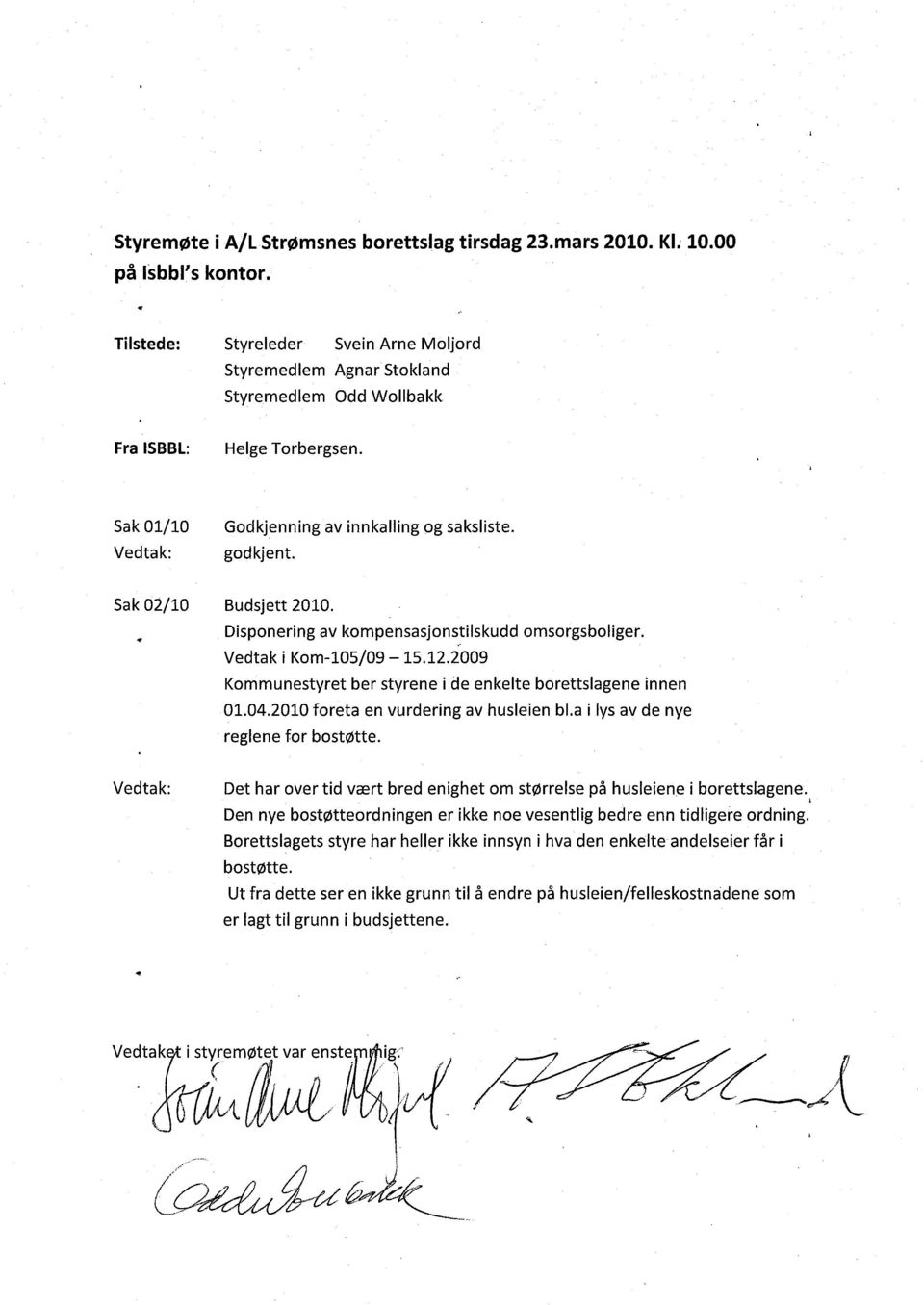 Budsjett 2010. Disponering av kompensasjonstilskudd omsorgsboliger. Vedtak i Kom-l05/09-15.12.2009 Kommunestyret ber styrene i de enkelte borettslagene innen 01.04.