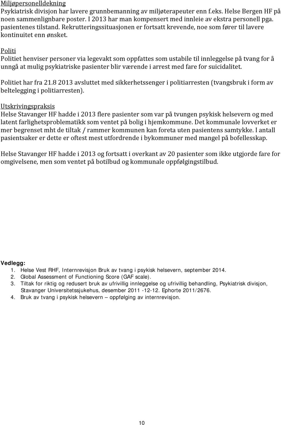 Politi Politiet henviser personer via legevakt som oppfattes som ustabile til innleggelse på tvang for å unngå at mulig psykiatriske pasienter blir værende i arrest med fare for suicidalitet.