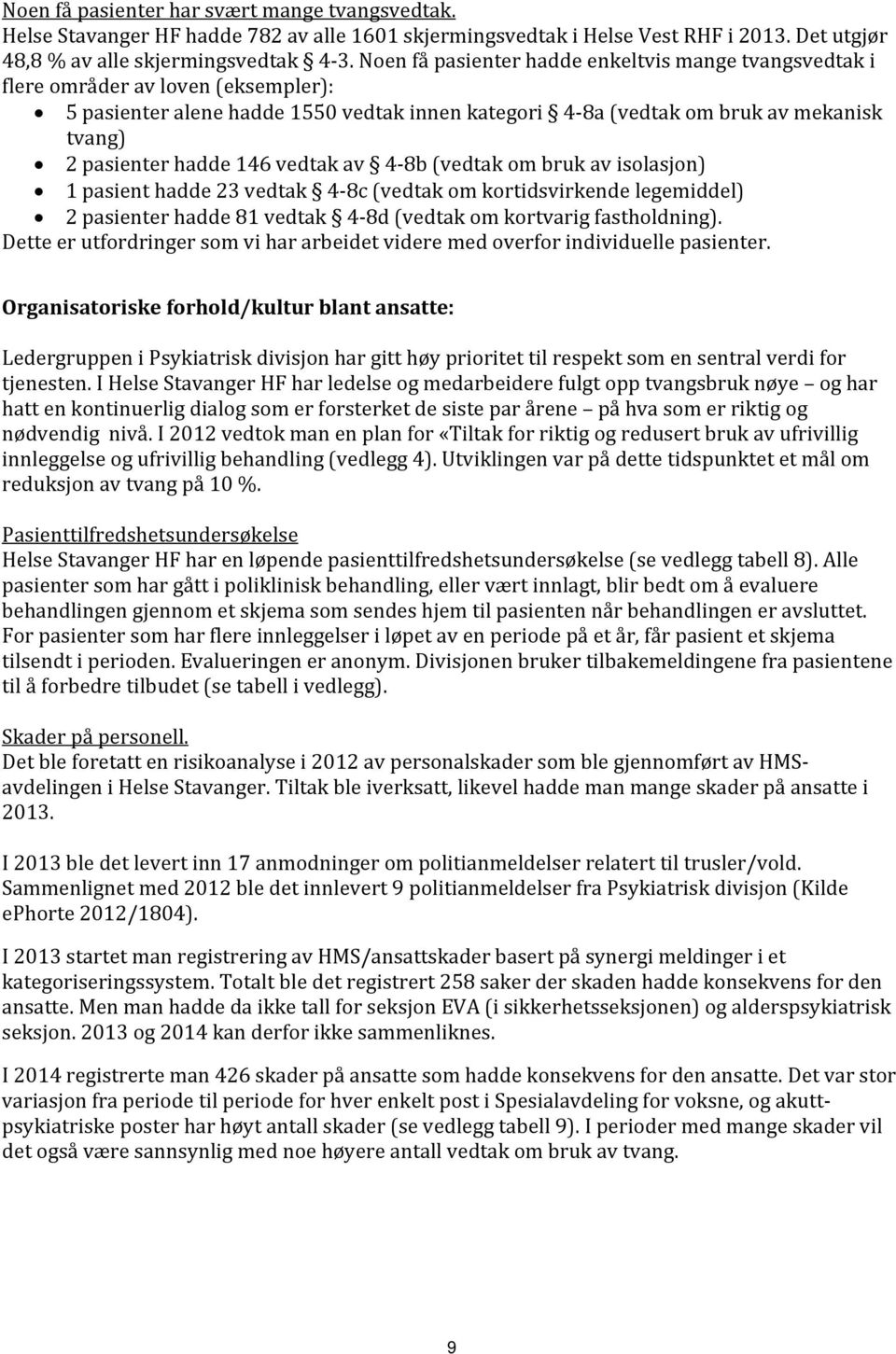 146 vedtak av 4-8b (vedtak om bruk av isolasjon) 1 pasient hadde 23 vedtak 4-8c (vedtak om kortidsvirkende legemiddel) 2 pasienter hadde 81 vedtak 4-8d (vedtak om kortvarig fastholdning).