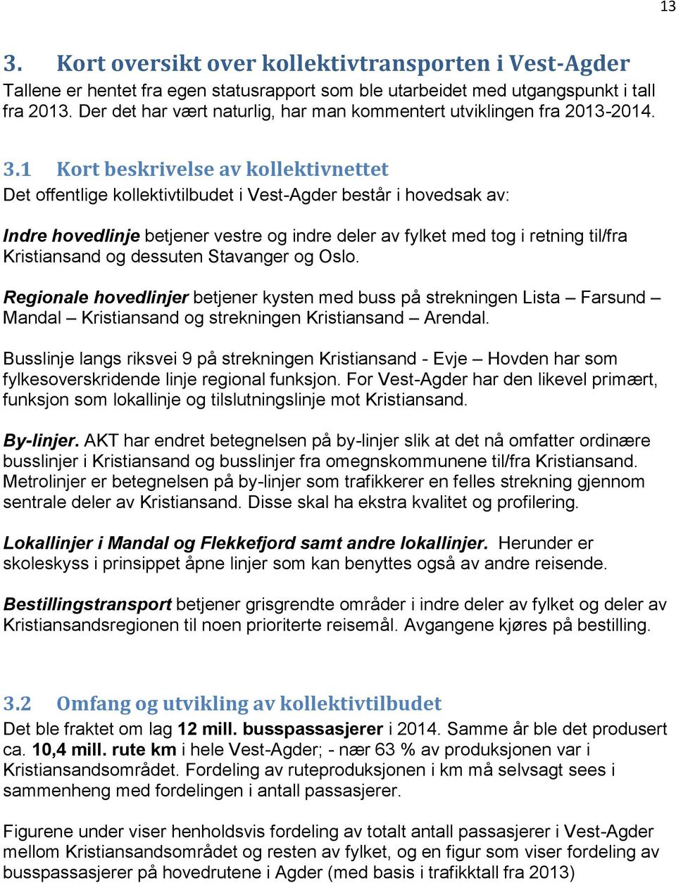 1 Kort beskrivelse av kollektivnettet Det offentlige kollektivtilbudet i Vest-Agder består i hovedsak av: Indre hovedlinje betjener vestre og indre deler av fylket med tog i retning til/fra