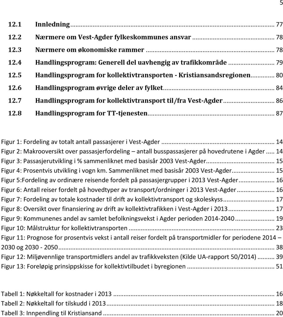 8 Handlingsprogram for TT-tjenesten... 87 Figur 1: Fordeling av totalt antall passasjerer i Vest-Agder... 14 Figur 2: Makrooversikt over passasjerfordeling antall busspassasjerer på hovedrutene i Agder.